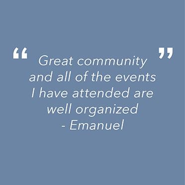 "Great community and all of the events I have attended are well organized."
Emanuel